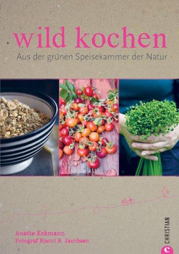 wild kochen: Aus der grünen Speiskammer der Natur