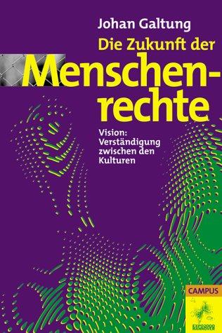 Die Zukunft der Menschenrechte: Vision: Verständigung zwischen den Kulturen (Die Buchreihe zu den Themen der EXPO2000)