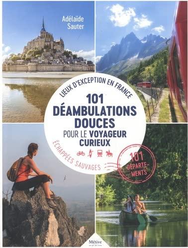 101 déambulations douces pour le voyageur curieux : lieux d'exception en France, échappées sauvages : 101 départements