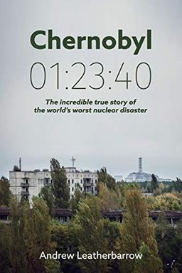 Chernobyl 01:23:40: The Incredible True Story of the World's Worst Nuclear Disaster