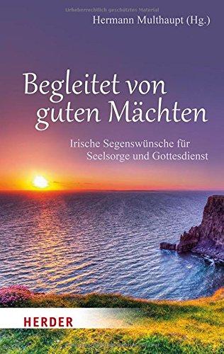 Begleitet von guten Mächten: Irische Segenswünsche für Seelsorge und Gottesdienst