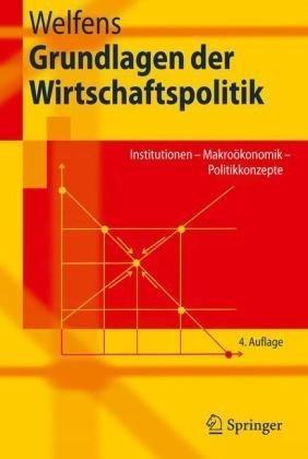 Grundlagen der Wirtschaftspolitik: Institutionen - Makroökonomik - Politikkonzepte (Springer-Lehrbuch)