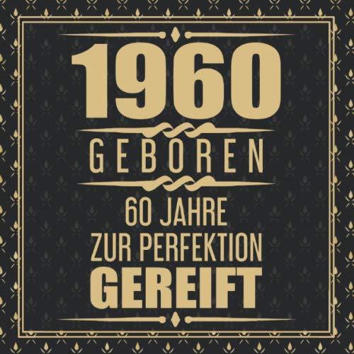 1960 Geboren 60 Jahre Zur Perfektion Gereift: Geschenkidee 60. Geburtstag Gästebuch Oma 60 Jahre Geschenk Gold Schwarz | Sechszig Geburtstagsparty ... - zum Eintragen von Wünschen mit 120 Seiten