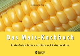 Das Mais-Kochbuch: Glutenfreies Kochen mit Mais und Maisprodukten