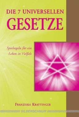 Die 7 universellen Gesetze: Für ein Leben in Vielfalt: Spielregeln für ein Leben in Vielfalt