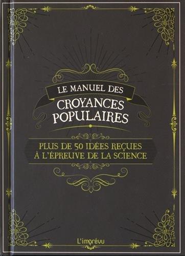 Le manuel des croyances populaires : Plus de 50 idées reçues à l'épreuve de la science