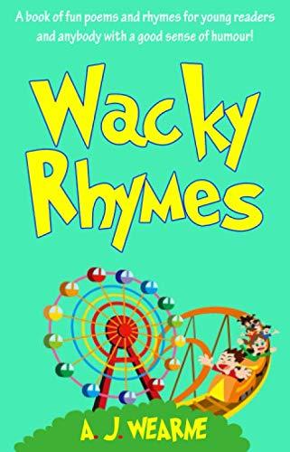 Wacky Rhymes: A Book of Fun Poems and Rhymes for Young Readers and Anybody with a Good Sense of Humour!