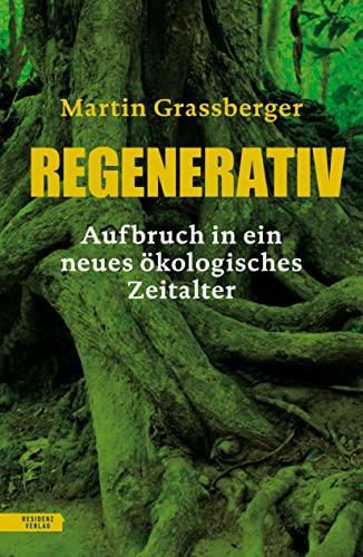 Regenerativ: Aufbruch in ein neues ökologisches Zeitalter