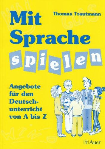 Mit Sprache spielen. Angebote für den Deutschunterricht von A bis Z