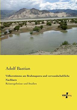 Voelkerstaemme am Brahmaputra und verwandschaftliche Nachbarn: Reiseergebnisse und Studien