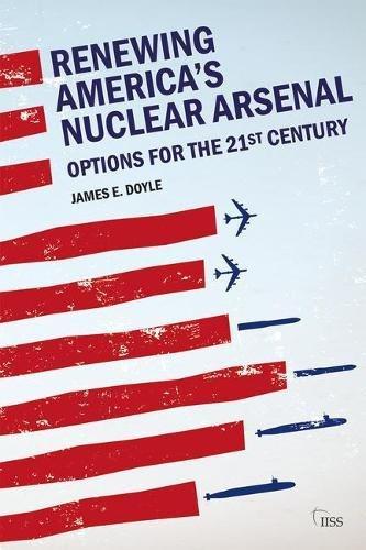 Renewing America's Nuclear Arsenal: Options for the 21st century (Adelphi)