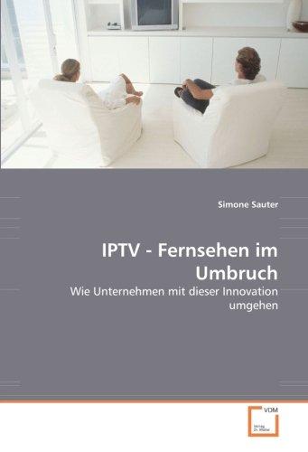 IPTV - Fernsehen im Umbruch: Wie Unternehmen mit dieser Innovation umgehen