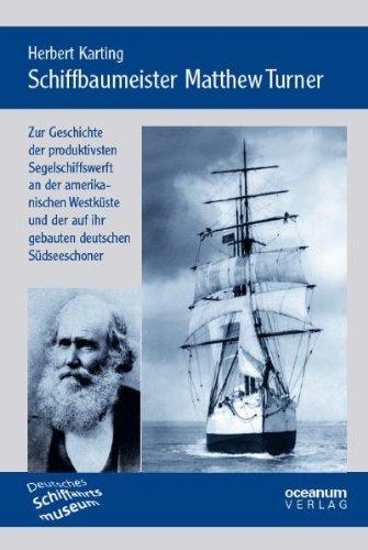 Schiffbaumeister Matthew Turner: Zur Geschichte der produktivsten Segelschiffswert an der amerikanischen Westküste und der auf ihr gebauten deutschen Südseeschoner