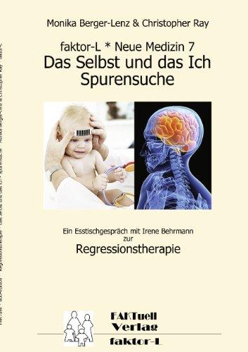 faktor-L * Neue Medizin 7 * Das Selbst und das Ich - Spurensuche *: Ein Esstischgespräch mit Irene Behrmann zur Regressionstherapie