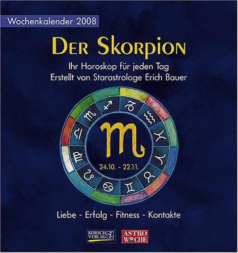 Der Skorpion - Wochenkalender 2008: Ihr Horoskop für jeden Tag. Erstellt von Starastrologe Erich Bauer