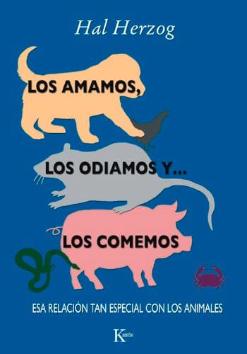 Los Amamos, los Odiamos y ... los Comemos: Esa Relacion Tan Especial Con los Animales = We Love, We Hate and ... Eat Them: Esa relacion tan especial ... Special Relationship With Animals (Ensayo)