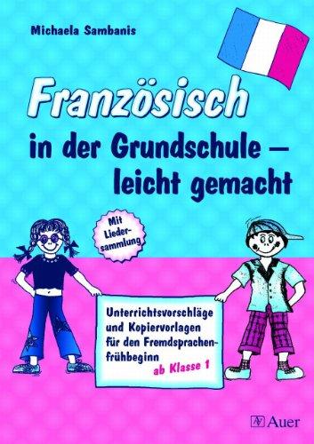 Französisch in der Grundschule - leicht gemacht: Unterrichtsvorschläge und Kopiervorlagen für den Fremdsprachenfrühbeginn ab Klasse 1. Mit Liedersammlung