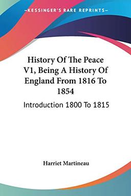 History Of The Peace V1, Being A History Of England From 1816 To 1854: Introduction 1800 To 1815