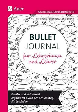 Bullet Journal für Lehrerinnen und Lehrer: Kreativ und individuell organisiert durch den Schulalltag. Ein Leitfaden (Alle Klassenstufen)