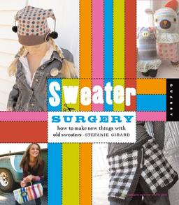 Sweater Surgery: How to Making New Things from Old Sweaters (Domestic Arts for Crafty Girls)