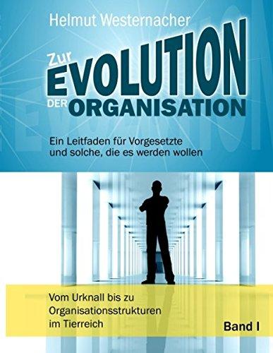 Zur Evolution der Organisation - Band I: Vom Urknall bis zu Organisationsstrukturen im Tierreich