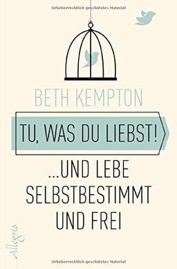 Tu, was du liebst!: ... und lebe selbstbestimmt und frei