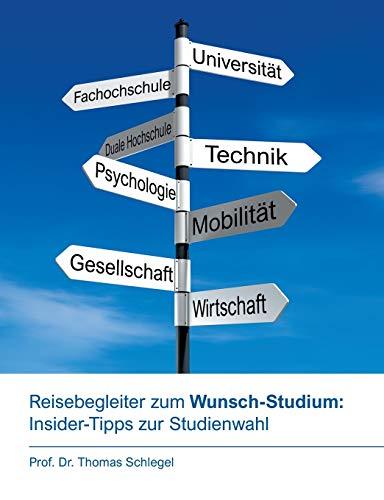 Reisebegleiter zum Wunsch-Studium: Insider-Tipps zur Studienwahl: Ratgeber und Begleiter auf dem Weg zum persönlichen Top-Studiengang, mit Tipps vom Professor