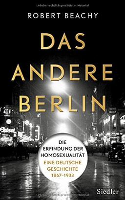 Das andere Berlin: Die Erfindung der Homosexualität: Eine deutsche Geschichte 1867 - 1933