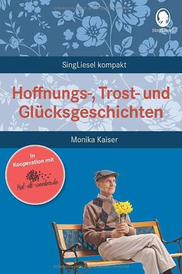 Hoffnungs-, Trost- und Glücksgeschichten: SingLiesel Kompakt. Kurze Geschichten für Senioren. Auch mit Demenz.