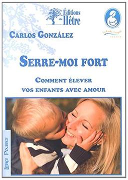 Serre-moi fort : comment élever vos enfants avec amour