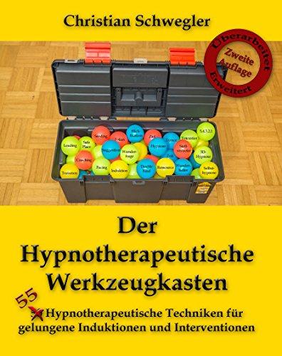 Der Hypnotherapeutische Werkzeugkasten: 50 Hypnotherapeutische Techniken für gelungene Induktionen und Interventionen