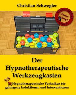 Der Hypnotherapeutische Werkzeugkasten: 50 Hypnotherapeutische Techniken für gelungene Induktionen und Interventionen