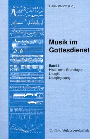 Musik im Gottesdienst, Bd.1, Historische Grundlagen, Liturgik, Liturgiegesang: Historische Grundlagen, Liturgik, Liturgiegesang. Ein Handbuch zur Grundausbildung in der katholischen Kirchenmusik