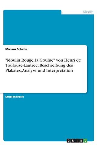 "Moulin Rouge, la Goulue" von Henri de Toulouse-Lautrec. Beschreibung des Plakates, Analyse und Interpretation