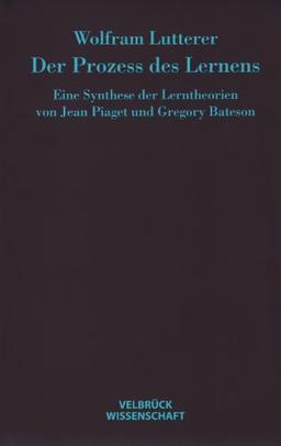 Der Prozess des Lernens: Eine Synthese der Lerntheorien von Jean Piaget und Gregory Bateson