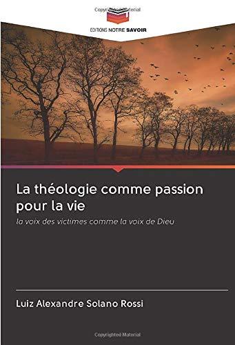 La théologie comme passion pour la vie: la voix des victimes comme la voix de Dieu