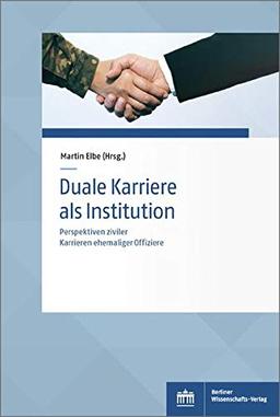 Duale Karriere als Institution: Perspektiven ziviler Karrieren ehemaliger Offiziere (Sozialwissenschaftliche Studien des Zentrums für Militärgeschichte und Sozialwissenschaften der Bundeswehr)