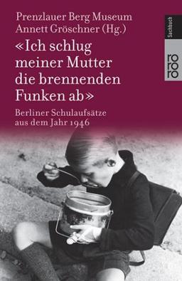 Ich schlug meiner Mutter die brennenden Funken ab. Berliner Schulaufsätze aus dem Jahr 1946.