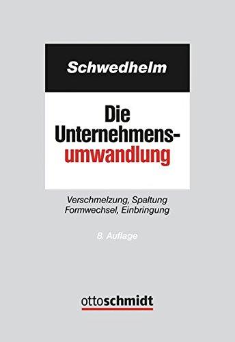 Die Unternehmensumwandlung: Verschmelzung, Spaltung Formwechsel, Einbringung