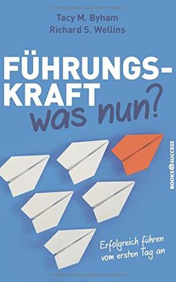 Führungskraft - was nun?: Erfolgreich führen vom ersten Tag an