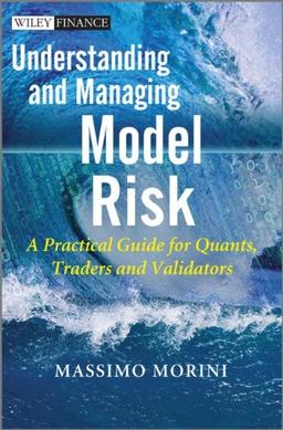 Understanding and Managing Model Risk: A Practical Guide for Quants, Traders and Validators (Wiley Finance Series)