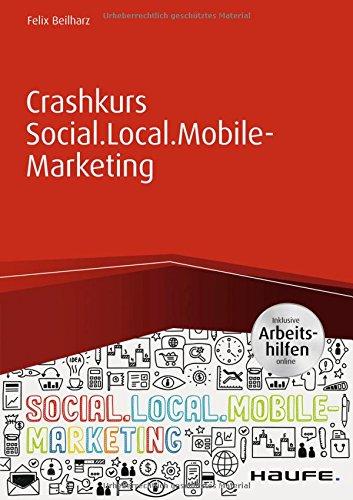 Crashkurs Social.Local.Mobile-Marketing - inkl. Arbeitshilfen online (Haufe Fachbuch)