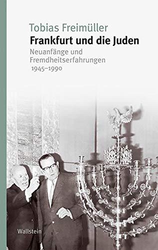 Frankfurt und die Juden: Neuanfänge und Fremdheitserfahrungen 1945-1990 (Studien zur Geschichte und Wirkung des Holocaust)