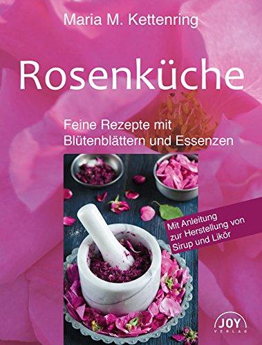 ROSENKÜCHE: Feine Rezepte mit Blütenblättern und Essenzen