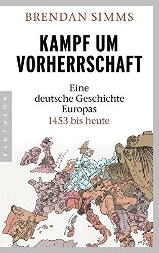 Kampf um Vorherrschaft: Eine deutsche Geschichte Europas 1453 bis heute