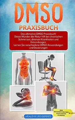 DMSO für Anfänger: Das ultimative DMSO Praxisbuch! Dieses Wunder der Natur hilft bei chronischen Schmerzen, diversen Krankheiten und Entzündungen. Lernen Sie verschiedene Anwendungen und Dosierungen.