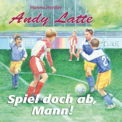 Andy Latte 02. Spiel doch ab, Mann!