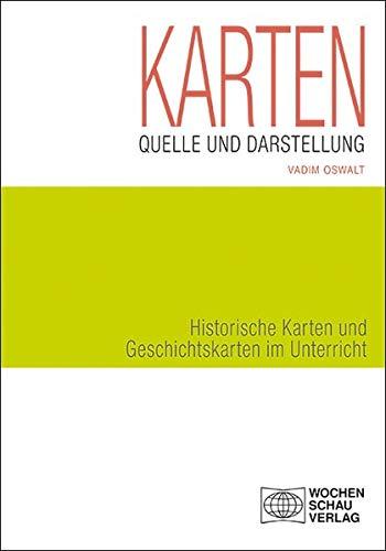 Karten als Quelle und Darstellung: Historische Karten und Geschichtskarten im Unterricht (Forum Historisches Lernen)