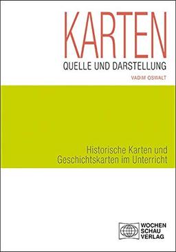 Karten als Quelle und Darstellung: Historische Karten und Geschichtskarten im Unterricht (Forum Historisches Lernen)