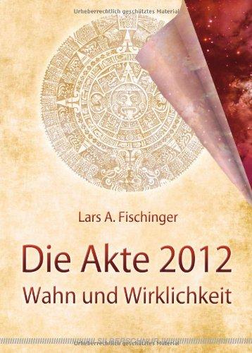 Die Akte 2012: Wahn und Wirklichkeit